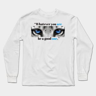 "Whatever You Are Be a good One." Long Sleeve T-Shirt